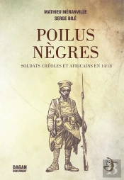 Les Poilus Noirs ; Destins Croisés Des Soldats Africains Et Antillais En 14-18