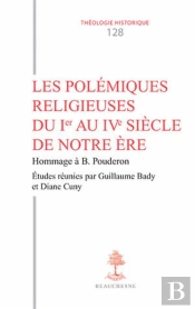 Les Polémiques Religieuses Du Ier Au Ive Siècle De Notre Ère ; Hommage À Bernard Pouderon