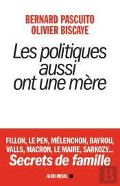 Les Politiques Aussi Ont Une Mère ; Fillon, Le Pen, Mélenchon, Bayrou, Valls, Macron, Le Maire, Sarkozy...