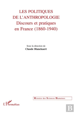 Bertrand.pt - Les Politiques De L'Anthropologie , Discours Et Pratiques En France ; 1860-1940