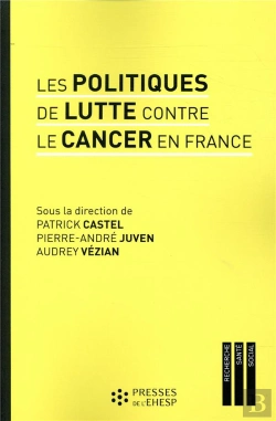 Bertrand.pt - Les Politiques De Lutte Contre Le Cancer En France ; Regards Sur Les Pratiques Et Innovations Medicales