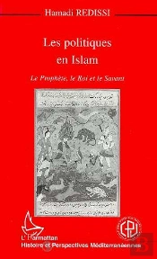 Les Politiques En Islam ; Le Prophète, Le Roi Et Le Savant