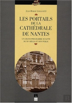 Bertrand.pt - Les Portails De La Cathédrale De Nantes ; Un Grand Programme Sculpté Du Xv Siècle Et Son Public