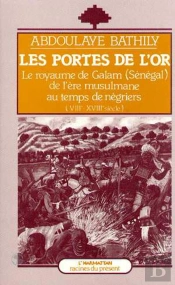 Les Portes De L'Or ; Le Royaume De Galam De L'Ere Musulmane Au Temps Des Negriers