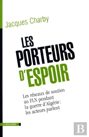 Les Porteurs D'Espoir Les Réseaux De Soutien Au Fln Pendant La Guerre D'Algérie