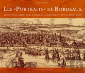 Les «Portraits» De Bordeaux ; Vues Et Plans Gravés De La Capitale De La Guyenne De Xvie Au Xviiie Siècle
