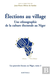 Les Pouvoir Locaux Au Niger Tome 2 ; Élections Au Village, Une Ethnographie De La Culture Électorale Au Niger