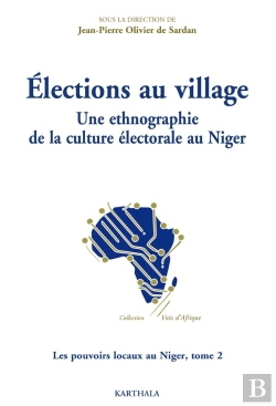 Bertrand.pt - Les Pouvoir Locaux Au Niger Tome 2 ; Élections Au Village, Une Ethnographie De La Culture Électorale Au Niger