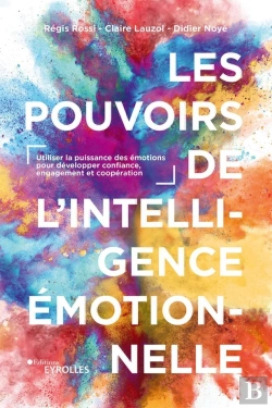 Bertrand.pt - Les Pouvoirs De L'Intelligence Émotionnelle : Utiliser La Puissance Des Émotions Pour Développer Confiance, Engagement Et Coopération