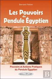 Les Pouvoirs Du Pendule Égyptien : Pouvoirs Et Actions Pratiques Du Pendule Égyptien