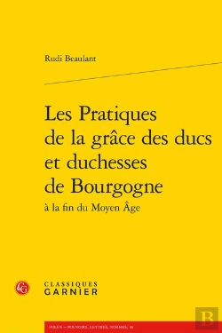 Bertrand.pt - Les Pratiques De La Grâce Des Ducs Et Duchesses De Bourgogne À La Fin Du Moyen Âge