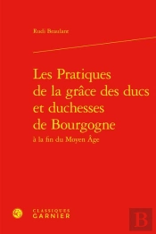 Les Pratiques De La Grâce Des Ducs Et Duchesses De Bourgogne À La Fin Du Moyen Âge
