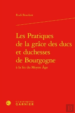 Bertrand.pt - Les Pratiques De La Grâce Des Ducs Et Duchesses De Bourgogne À La Fin Du Moyen Âge