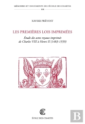 Les Premières Lois Imprimées : Étude Des Actes Royaux Imprimés De Charles Viii À Henri Ii, 1483-1559