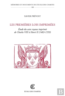 Bertrand.pt - Les Premières Lois Imprimées : Étude Des Actes Royaux Imprimés De Charles Viii À Henri Ii, 1483-1559