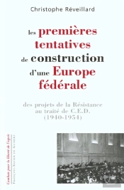 Les Premières Tentatives De Construction D'Une Europe Fédérale : Des Projets De La Résistance Au Traité De C.E.D. 1940-1954