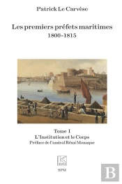 Les Premiers Préfets Maritimes 1800 -1815 : Tome I, L'Institution Et Le Corps