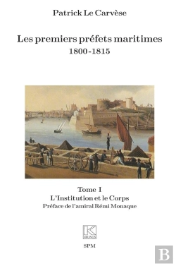 Bertrand.pt - Les Premiers Préfets Maritimes 1800 -1815 : Tome I, L'Institution Et Le Corps