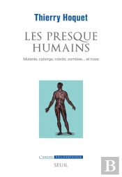 Les Presque-Humains : Mutants, Cyborgs, Robots, Zombies... Et Nous