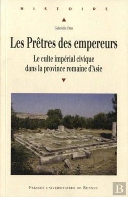 Bertrand.pt - Les Prêtres Des Empereurs ; Le Culte Impérial Civique Dans La Province Romaine D'Asie