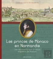 Les Princes De Monaco En Normandie ; Des Estouteville Aux Grimaldi, Seigneurs De Valmont