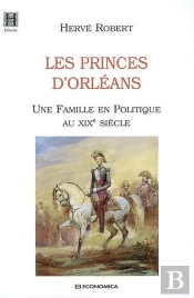 Les Princes D'Orléans ; Une Famille En Politique Au Xix Siècle