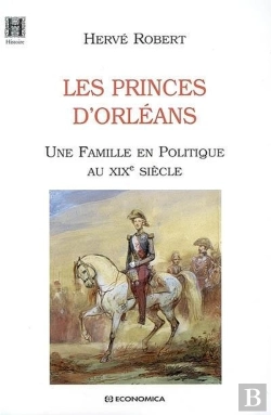 Bertrand.pt - Les Princes D'Orléans ; Une Famille En Politique Au Xix Siècle