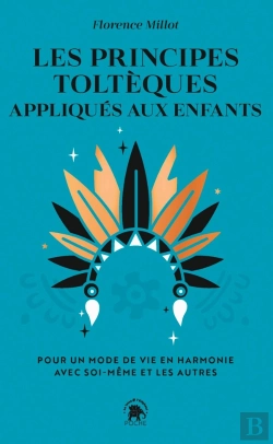 Bertrand.pt - Les Principes Toltèques Appliqués Aux Enfants : Pour Un Mode De Vie En Harmonie Avec Soi-Même Et Les Autres