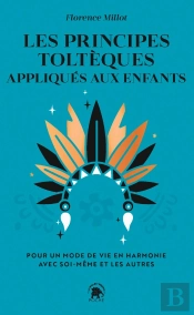 Les Principes Toltèques Appliqués Aux Enfants : Pour Un Mode De Vie En Harmonie Avec Soi-Même Et Les Autres