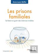 Les Prisons Familiales ; Se Libérer Et Guérir Des Violences Invisibles