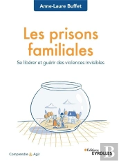 Les Prisons Familiales ; Se Libérer Et Guérir Des Violences Invisibles