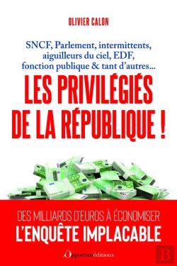 Bertrand.pt - Les Privilégiés De La République : Sncf, Parlement, Intermittents, Aiguilleurs Du Ciel, Edf, Fonction Publique & Tant D'Autres