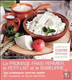 Bertrand.pt - Les Probiotiques Naturels Oubliés ; Le Fromage Frais Fermier, Le Petit-Lait Et Le Babeurre ; 60 Recettes Diététiques Et Santé