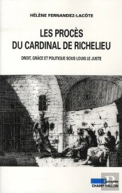 Les Procès Du Cardinal De Richelieu ; Droit, Grâce Et Politique Sous Louis Le Juste