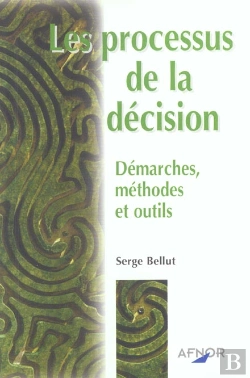 Bertrand.pt - Les Processus De La Decision ; Demarches Methodes Et Outils