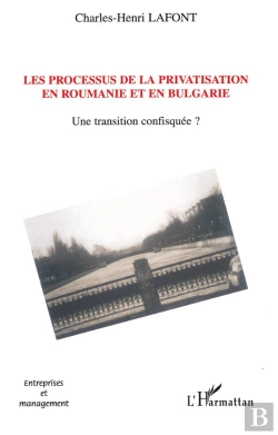 Bertrand.pt - Les Processus De La Privatisation En Roumanie Et En Bulgarie ; Une Transition Confisquee ?
