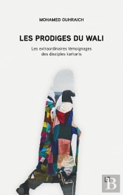 Les Prodiges Du Wali : Les Extraordinaires Témoignages Des Disciples Karkaris