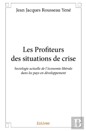 Les Profiteurs Des Situations De Crise ; Sociologie Actuelle De L'Économie Libérale Dans Les Pays En Développement