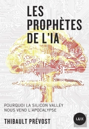 Les Prophètes De L'Ia : Pourquoi La Silicon Valley Nous Vend L'Apocalypse