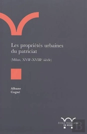 Les Propriétés Urbaines Du Patriciat (Milan, Xviie-Xviiie Siècle) : Les Proprietes Urbaines Du Patriciat (Milan, Xviie-Xviiie Siecle)