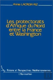 Les Protectorats D'Afrique Du Nord Entre La France Et Washington