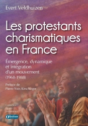 Les Protestants Charismatiques En France : Émergence, Dynamique Et Intégration D'Un Mouvement (1968-1988)