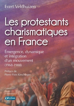 Bertrand.pt - Les Protestants Charismatiques En France : Émergence, Dynamique Et Intégration D'Un Mouvement (1968-1988)