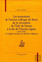 Les Protestants De L'Ancien Colloque Du Berry De La Révocation De L'Edit De Nantes À La Fin De L'Ancien Regime (1679-1789)