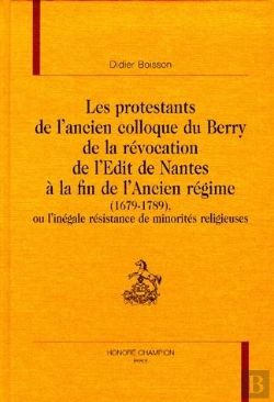 Bertrand.pt - Les Protestants De L'Ancien Colloque Du Berry De La Révocation De L'Edit De Nantes À La Fin De L'Ancien Regime (1679-1789)