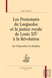 Les Protestants Du Languedoc Et La Justice Royale De Louis Xiv À La Révolution : De L'Obscurité À La Lumière