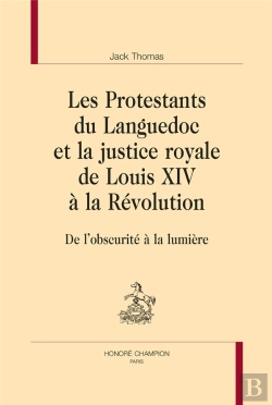 Bertrand.pt - Les Protestants Du Languedoc Et La Justice Royale De Louis Xiv À La Révolution : De L'Obscurité À La Lumière