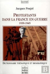 Les Protestants Francais Entre 1939 Et 1945 ; Dictionnaire Thematique Et Biographique