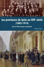 Les Proviseurs De Lycée Au Xixe Siècle (1802-1914) : Servir L'Etat, Former La Jeunesse