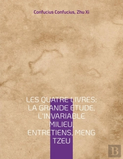 Bertrand.pt - Les Quatre Livres : La Grande Étude, L'Invariable Milieu, Entretiens, Meng Tzeu ; Les Quatre Essais Fondamentaux De La Philosophie Chinoise Par Confucius